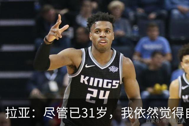 拉亚：尽管已31岁，我依然觉得自己有无限可能