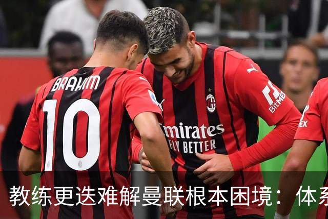 教练更迭难解曼联根本困境：体系建设才是关键